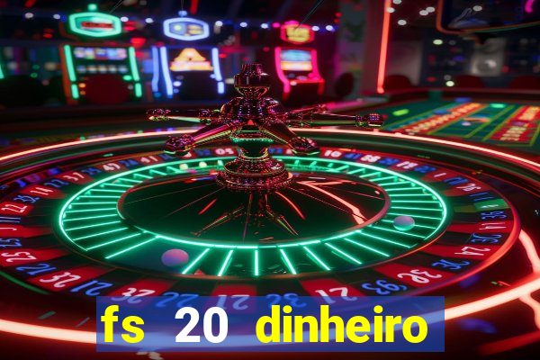 fs 20 dinheiro infinito download